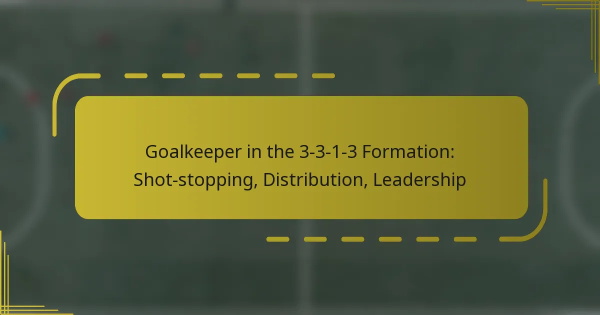 Goalkeeper in the 3-3-1-3 Formation: Shot-stopping, Distribution, Leadership