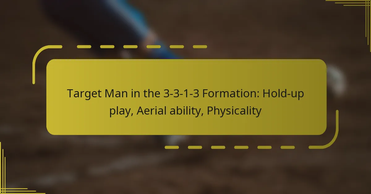 Target Man in the 3-3-1-3 Formation: Hold-up play, Aerial ability, Physicality