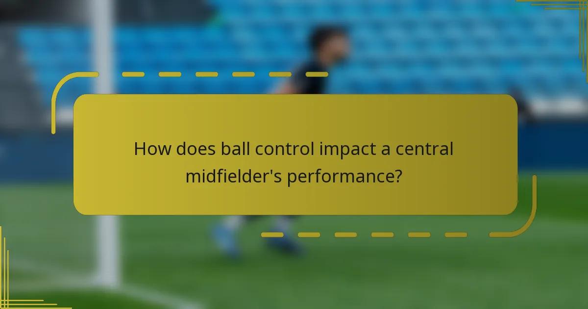 How does ball control impact a central midfielder's performance?