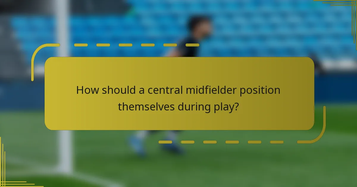How should a central midfielder position themselves during play?