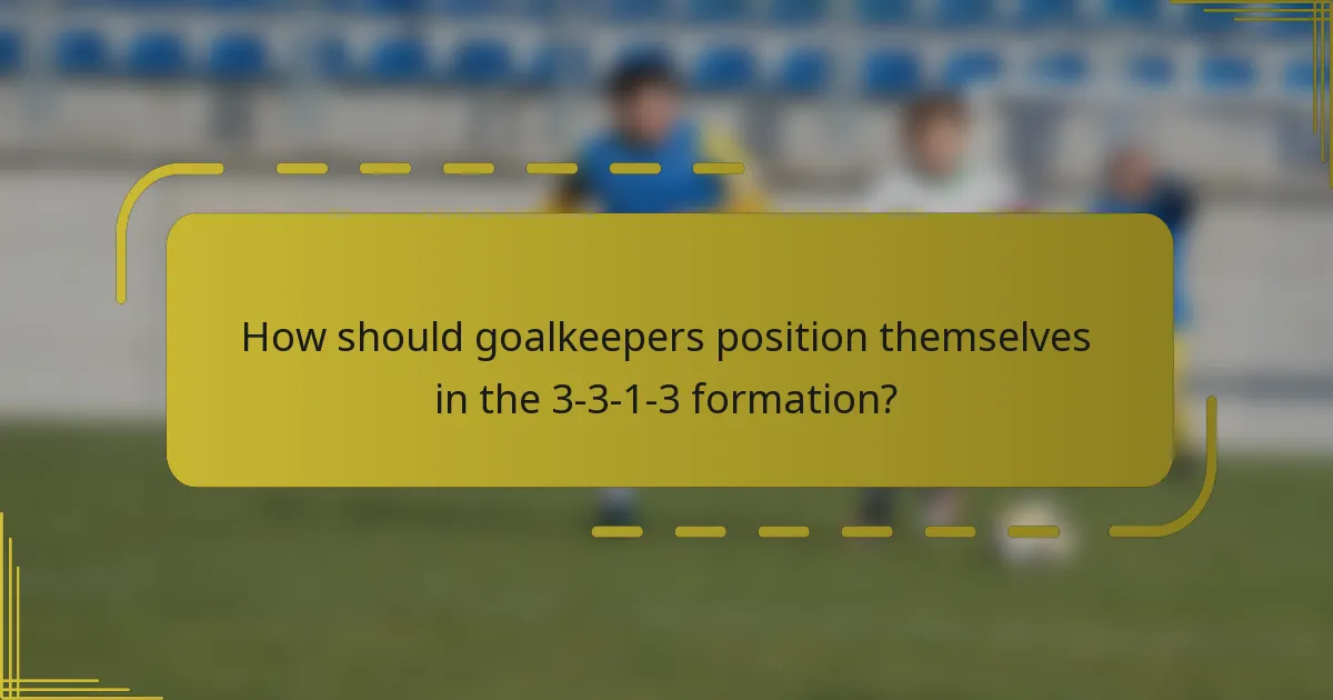 How should goalkeepers position themselves in the 3-3-1-3 formation?
