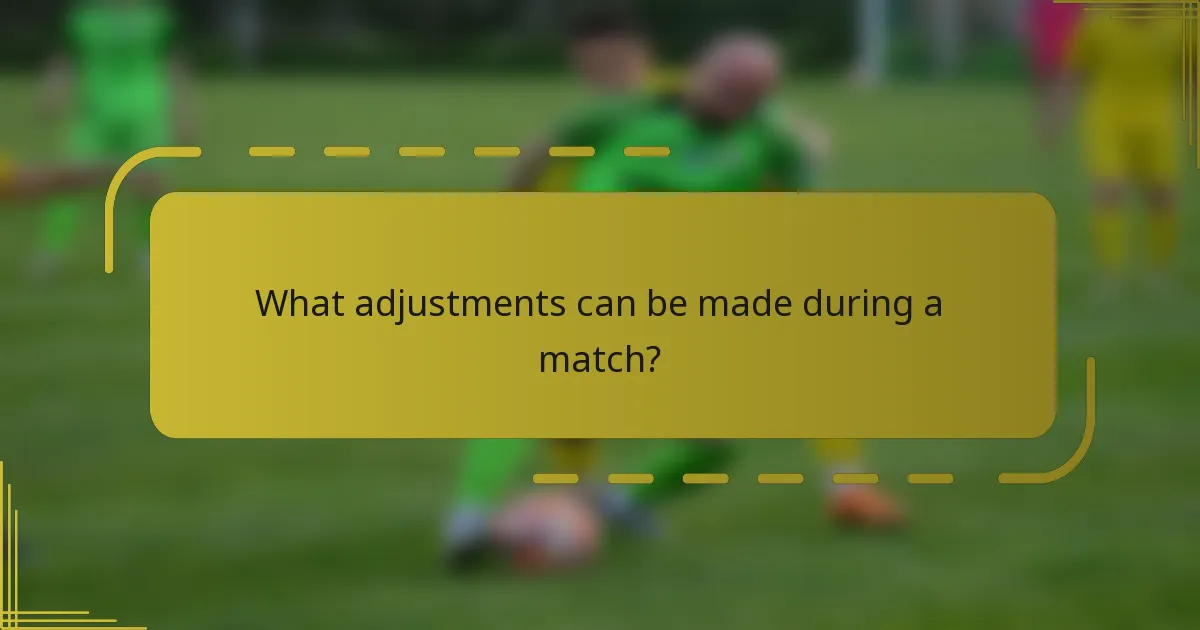 What adjustments can be made during a match?