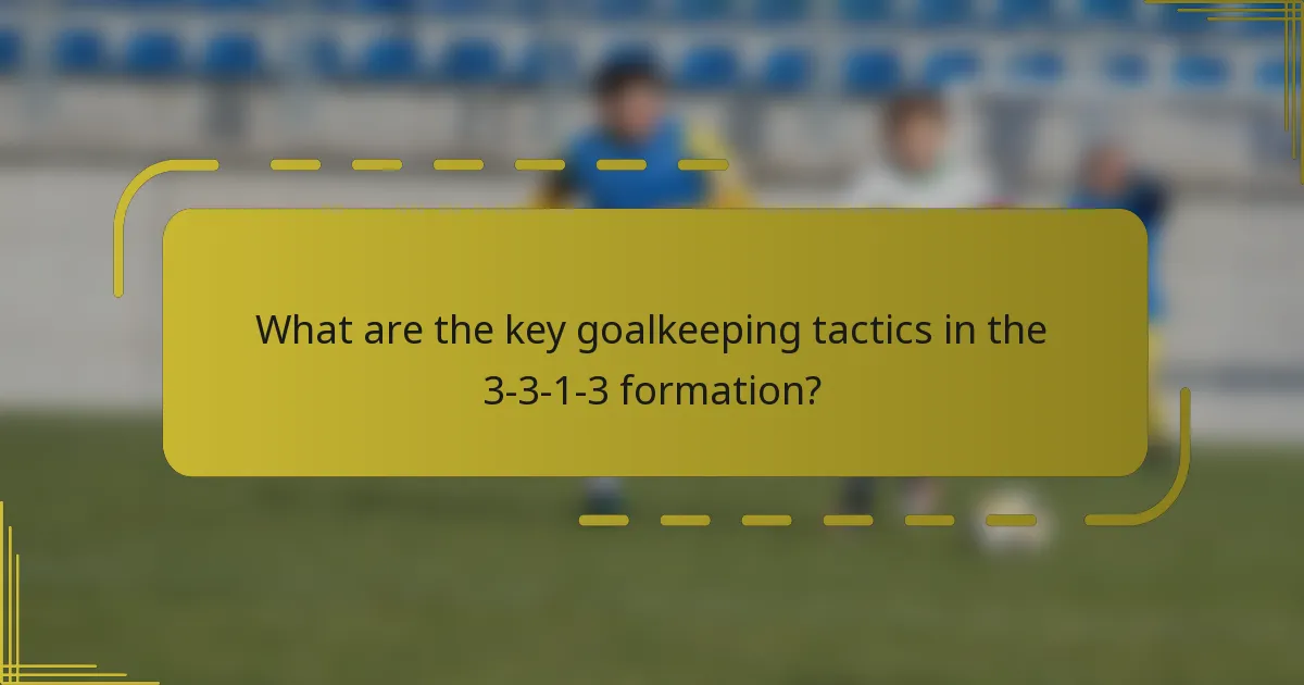 What are the key goalkeeping tactics in the 3-3-1-3 formation?