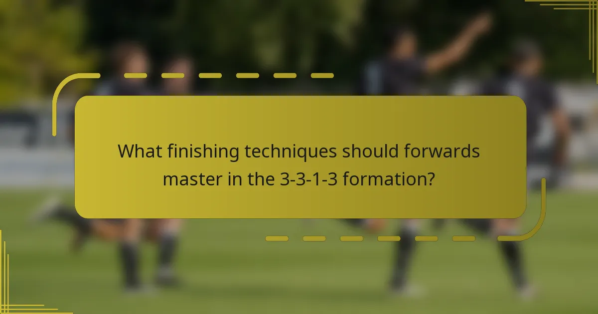 What finishing techniques should forwards master in the 3-3-1-3 formation?